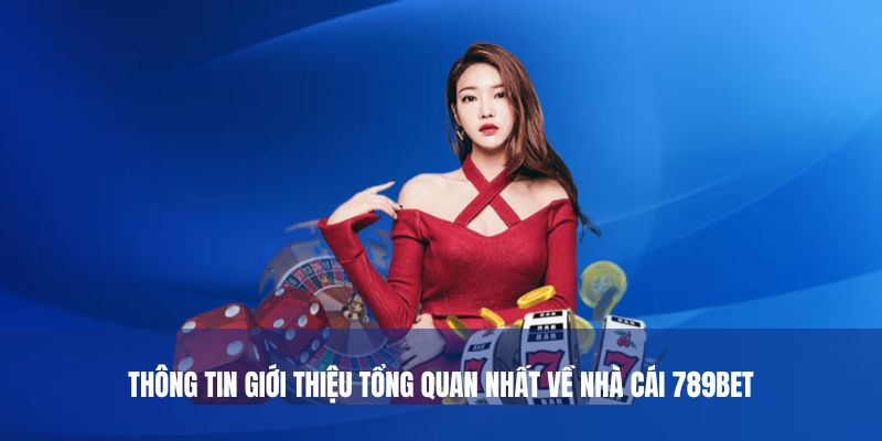 Thông tin giới thiệu tổng quan nhất về nhà cái 789Bet